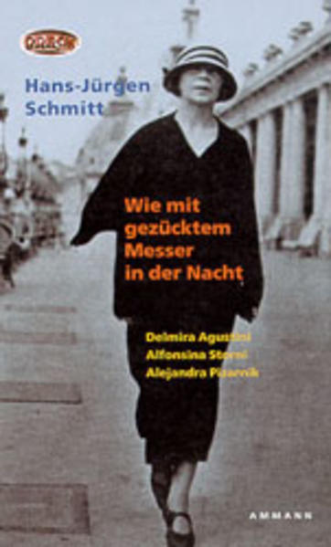Wie mit gezücktem Messer in der Nacht. Delmira Agustini, Alfonsina Storni, Alejandra Pizarnik. Leben und Sterben dreier lateinamerikanischer Dichterinnen