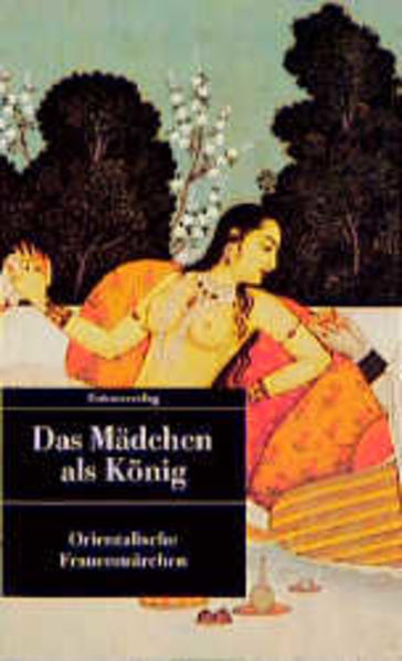 Das Mädchen als König. Orientalische Frauenmärchen, Bd. 2