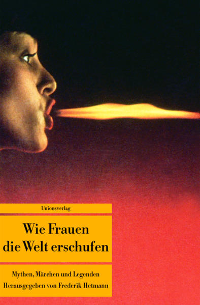 Wie Frauen die Welt erschufen. Mythen, Märchen und Legenden von der weiblichen Gottheit