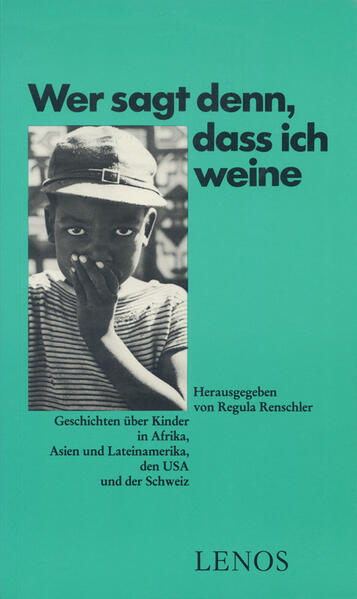 Wer sagt denn, daß ich weine. Geschichten über Kinder in Afrika, Asien und Lateinamerika, den USA und der Schweiz.