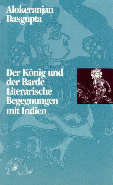 Der König und der Barde. Literarische Begegnungen mit Indien