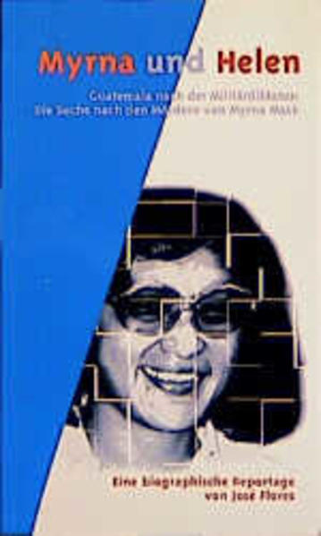 Myrna und Helen. Guatemala nach der Militärdiktatur: Die Suche nach den Mördern von Myrna Mack. Biographische Reportage