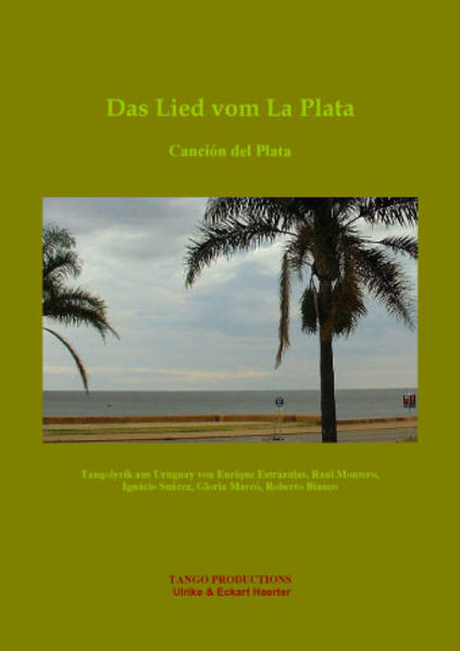 Das Lied vom La Plata/Canción del Plata. Tangolyrik aus Uruguay von Enrique Estrázulas, Raúl Montero, Ignacio Suárez, Roberto Bianco und aus Argentinien von Gloria Marcó