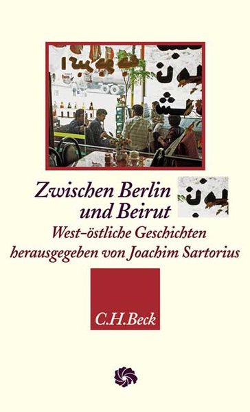 Zwischen Berlin und Beirut, West-östliche Geschichten