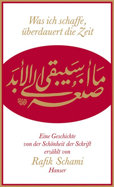 Was ich schaffe, überdauert die Zeit. Eine Geschichte von der Schönheit der Schrift erzählt von Rafik Schami
