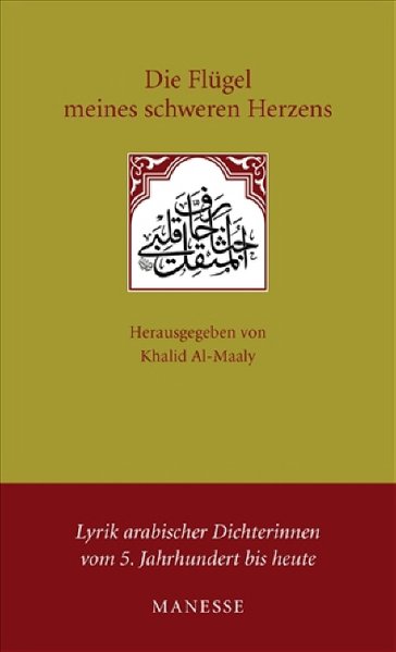 Die Flügel meines schweren Herzens. Lyrik arabischer Dichterinnen vom 5. Jahrhundert bis heute