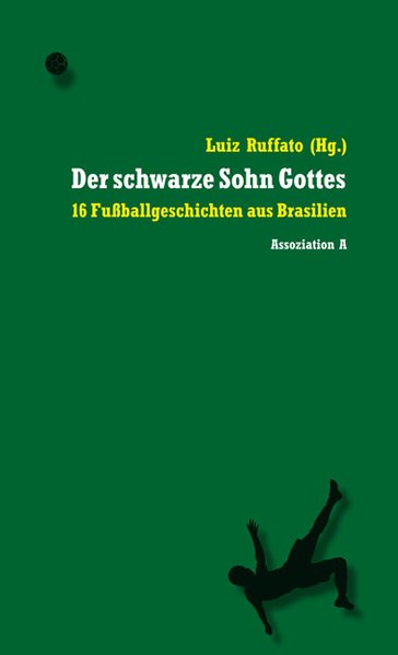 Der schwarze Sohn Gottes. 16 Fußballgeschichten aus Brasilien