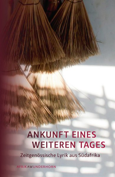 Ankunft eines weiteren Tages. Zeitgenössische Lyrik aus Südafrika