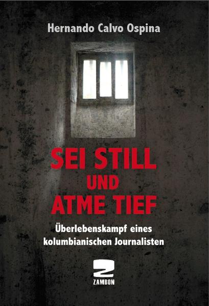 Sei still und atme tief. Überlebenskampf eines kolumbianischen Journalisten