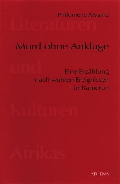 Mord ohne Anklage. Eine Erzählung nach wahren Ereignissen in Kamerun