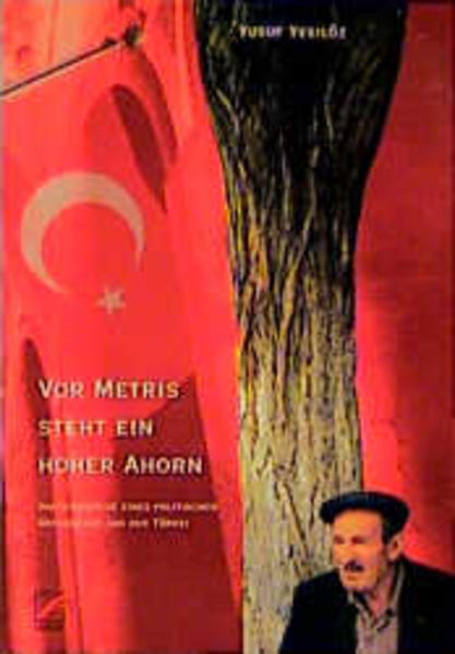 Vor Metris steht ein hoher Ahorn. Hafteindrücke eines politischen Gefangenen aus der Türkei