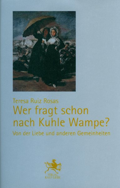 Wer fragt schon nach Kuhle Wampe? Von der Liebe und anderen Gemeinheiten