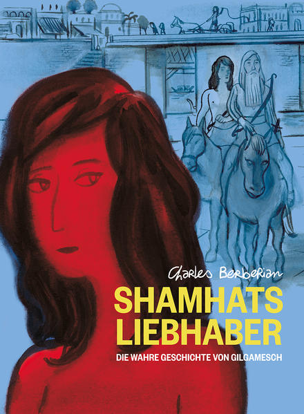 Shamhats Liebhaber. Die wahre Geschichte von Gilgamesch