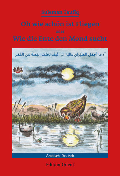 Oh wie schön ist Fliegen oder Wie die Ente den Mond sucht (Deutsch-Arabisch). Ein Märchen für deutsche und arabische Kinder