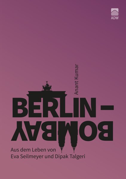 Berlin-Bombay, Aus dem Leben von Eva Seilmeyer und Dipak Talgeri