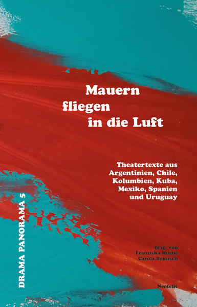 Mauern fliegen in die Luft. Theatertexte aus Argentinien, Chile, Kolumbien, Kuba, Mexiko, Spanien und Uruguay